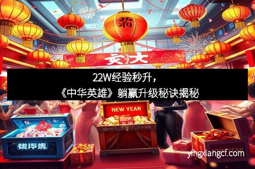 22W经验秒升，《中华英雄》躺赢升级秘诀揭秘