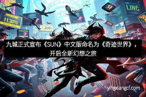 九城正式宣布《SUN》中文版命名为《奇迹世界》，开启全新幻想之旅